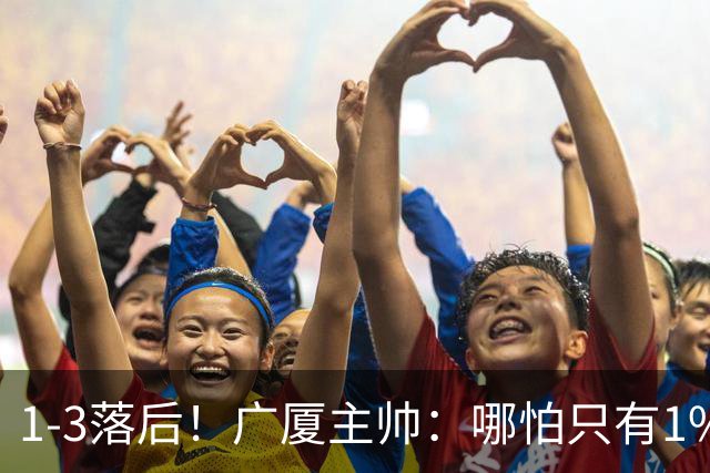 1-3落后！广厦主帅：哪怕只有1%的希望也要抓住机会